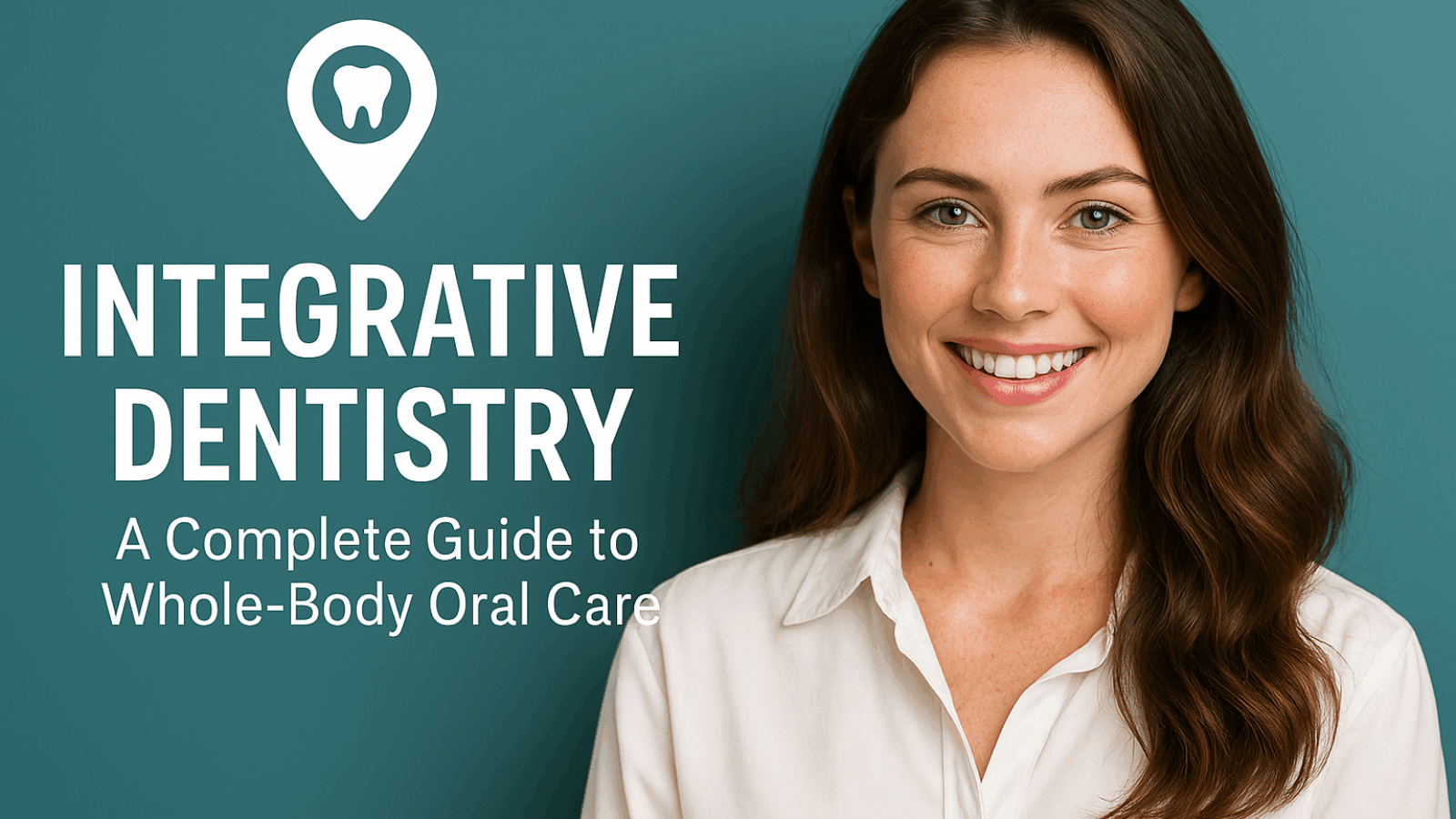 Integrative Dentistry: A Complete Guide to Whole-Body Oral Care